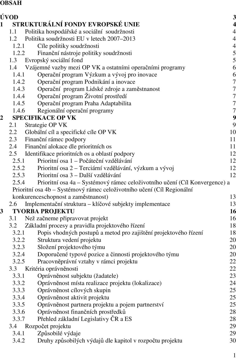 4.4 Operační program Životní prostředí 7 1.4.5 Operační program Praha Adaptabilita 7 1.4.6 Regionální operační programy 7 2 SPECIFIKACE OP VK 9 2.1 Strategie OP VK 9 2.