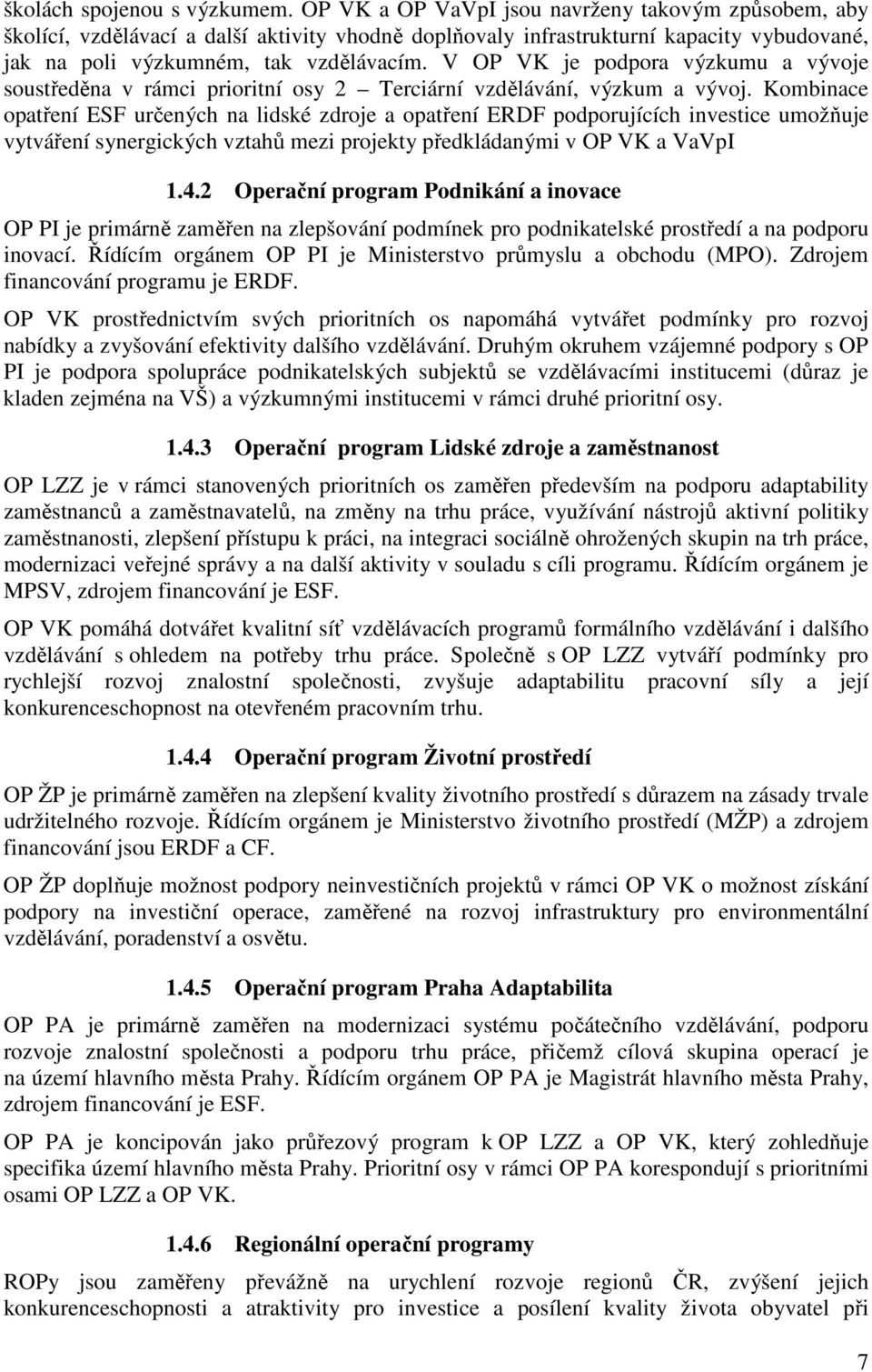 V OP VK je podpora výzkumu a vývoje soustředěna v rámci prioritní osy 2 Terciární vzdělávání, výzkum a vývoj.