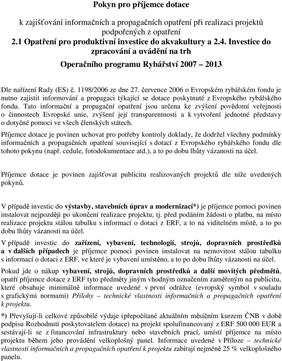 července 2006 o Evropském rybářském fondu je nutno zajistit informování a propagaci týkající se dotace poskytnuté z Evropského rybářského fondu.