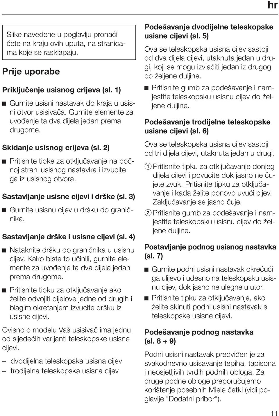 2) Pritisnite tipke za otključavanje na bočnoj strani usisnog nastavka i izvucite ga iz usisnog otvora. Sastavljanje usisne cijevi i drške (sl. 3) Gurnite usisnu cijev u dršku do graničnika.