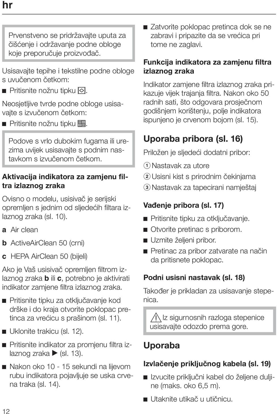 Aktivacija indikatora za zamjenu filtra izlaznog zraka Ovisno o modelu, usisivač je serijski opremljen s jednim od sljedećih filtara izlaznog zraka (sl. 10).