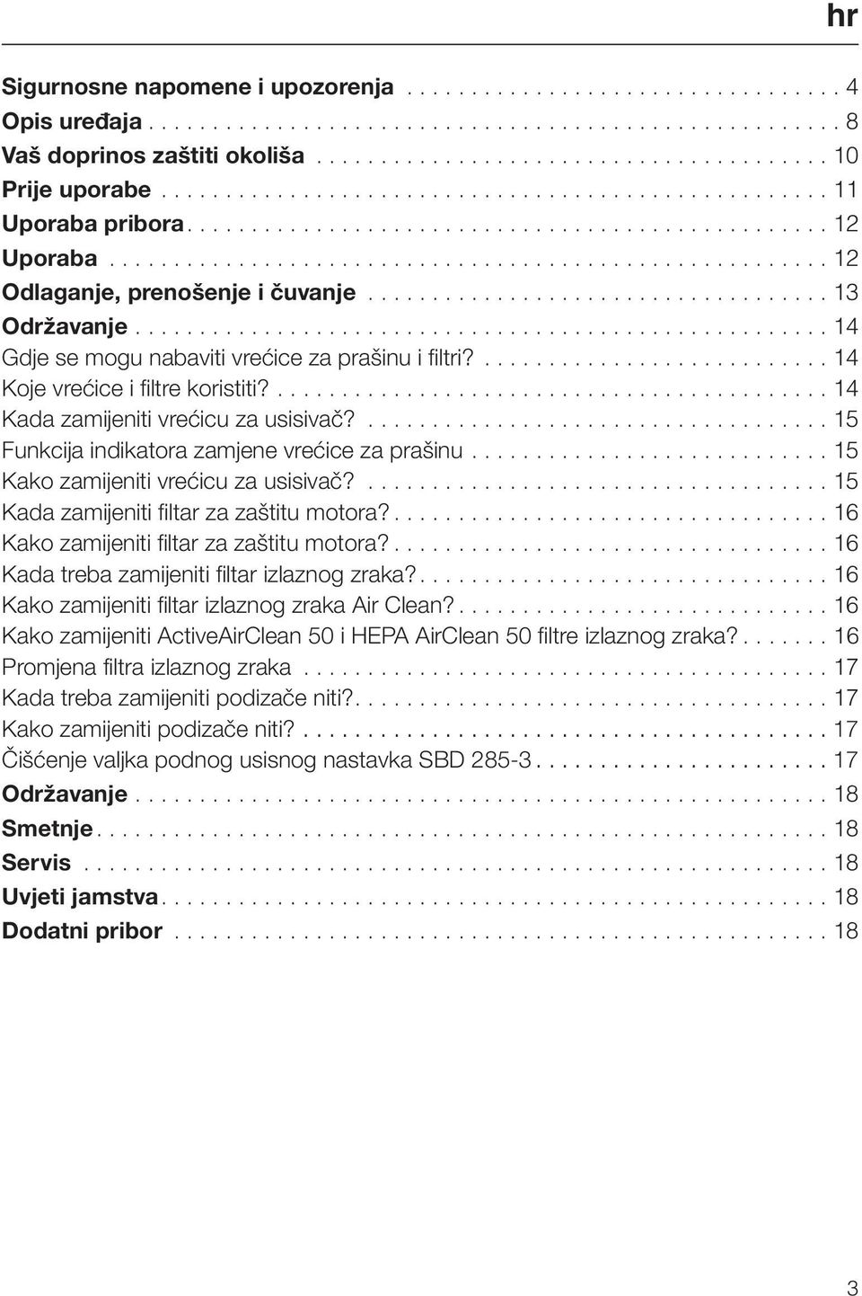 ..15 Kako zamijeniti vrećicu za usisivač?...15 Kada zamijeniti filtar za zaštitu motora?...16 Kako zamijeniti filtar za zaštitu motora?...16 Kada treba zamijeniti filtar izlaznog zraka?