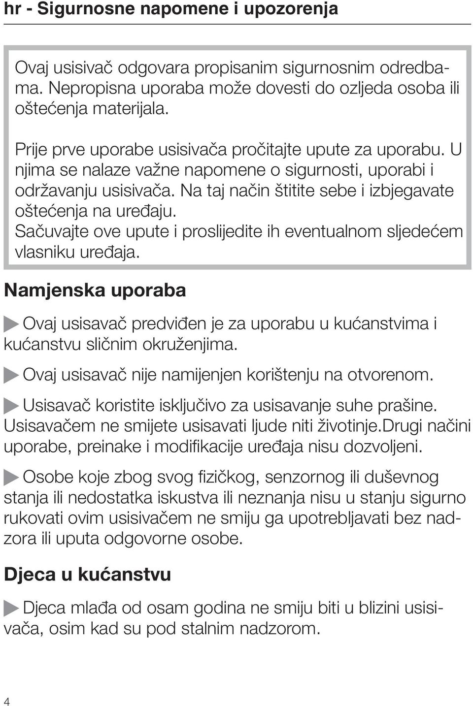 Sačuvajte ove upute i proslijedite ih eventualnom sljedećem vlasniku uređaja. Namjenska uporaba Ovaj usisavač predviđen je za uporabu u kućanstvima i kućanstvu sličnim okruženjima.