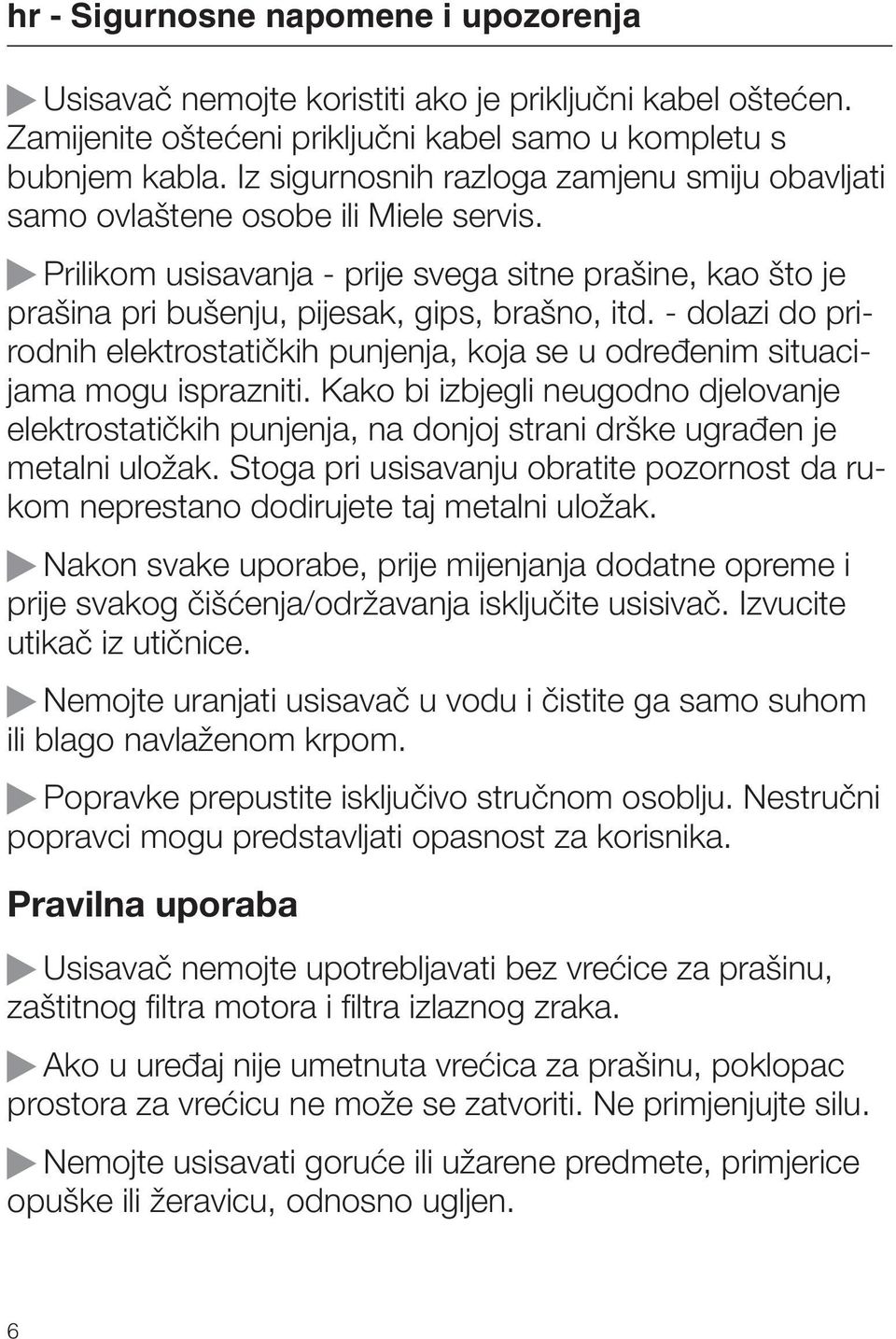 - dolazi do prirodnih elektrostatičkih punjenja, koja se u određenim situacijama mogu isprazniti.