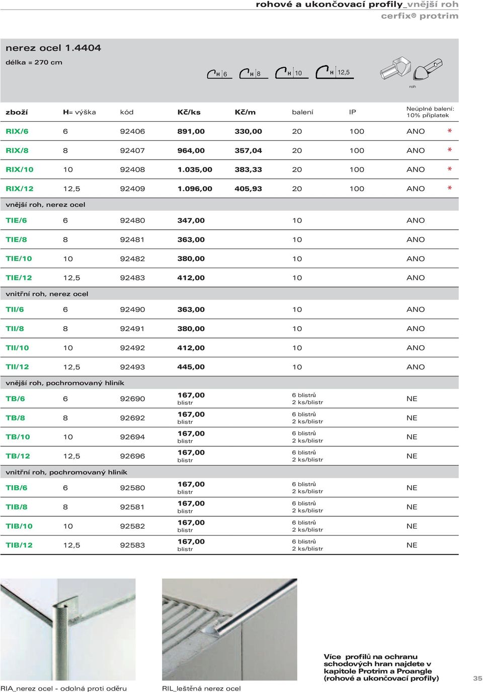 096,00 405,93 20 100 ANO vnější roh, nerez ocel TIE/6 6 92480 347,00 10 ANO TIE/8 8 92481 363,00 10 ANO TIE/10 10 92482 380,00 10 ANO TIE/12 12,5 92483 412,00 10 ANO vnitřní roh, nerez ocel TII/6 6