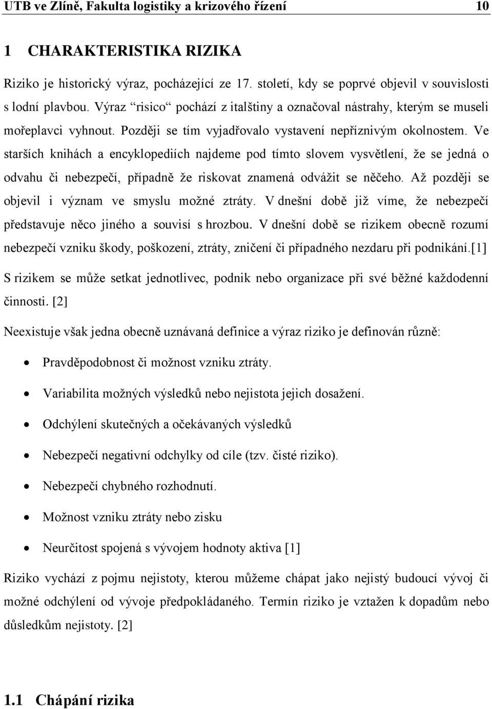 Ve starších knihách a encyklopediích najdeme pod tímto slovem vysvětlení, že se jedná o odvahu či nebezpečí, případně že riskovat znamená odvážit se něčeho.