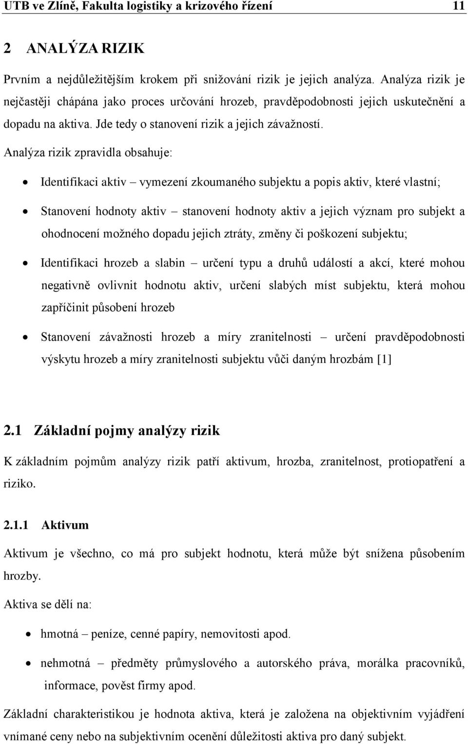 Analýza rizik zpravidla obsahuje: Identifikaci aktiv vymezení zkoumaného subjektu a popis aktiv, které vlastní; Stanovení hodnoty aktiv stanovení hodnoty aktiv a jejich význam pro subjekt a