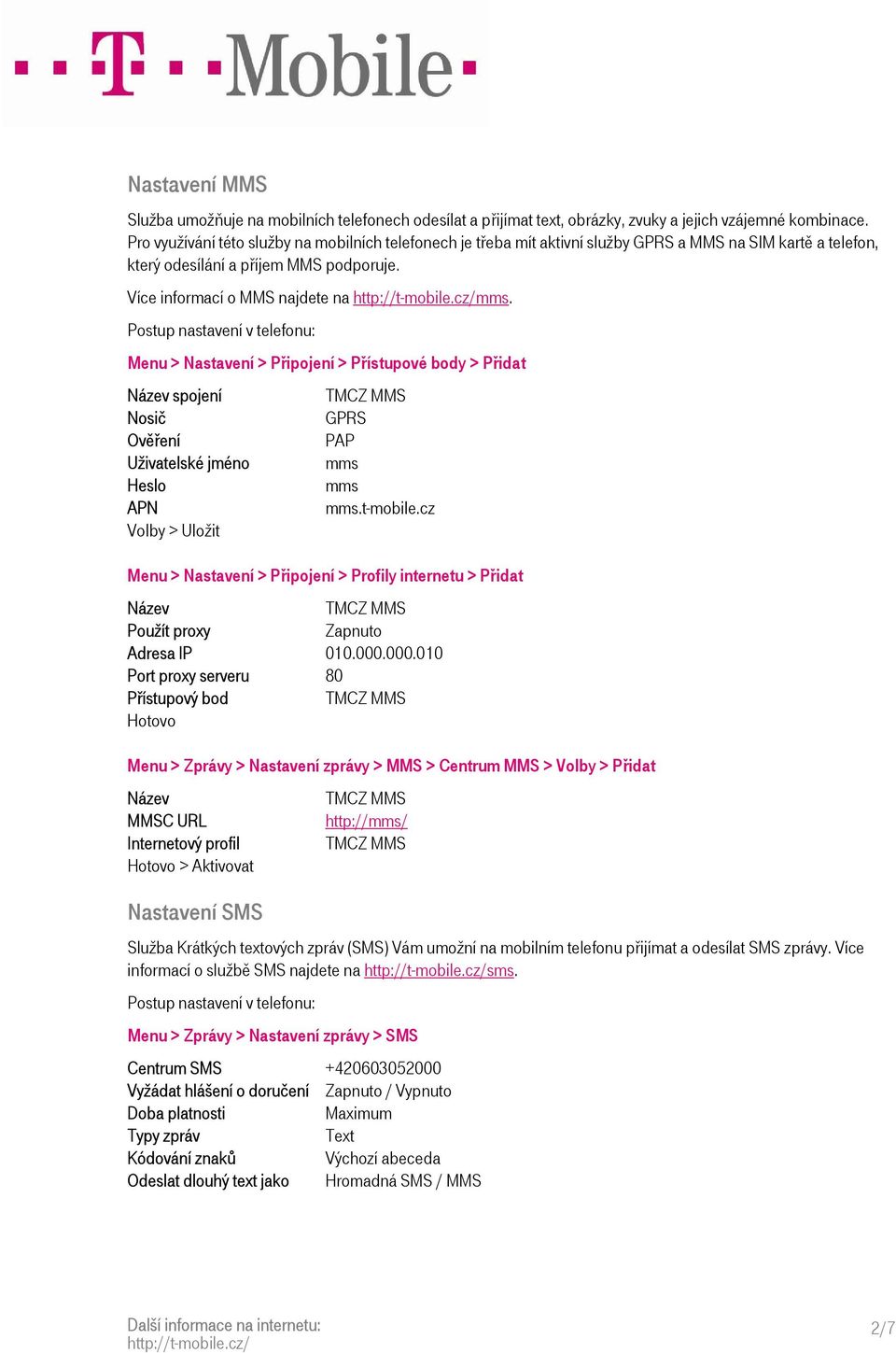 spojení mms mms mms.t-mobile.cz Menu > Nastavení > Připojení > Profily internetu > Přidat Zapnuto Adresa IP 010.000.