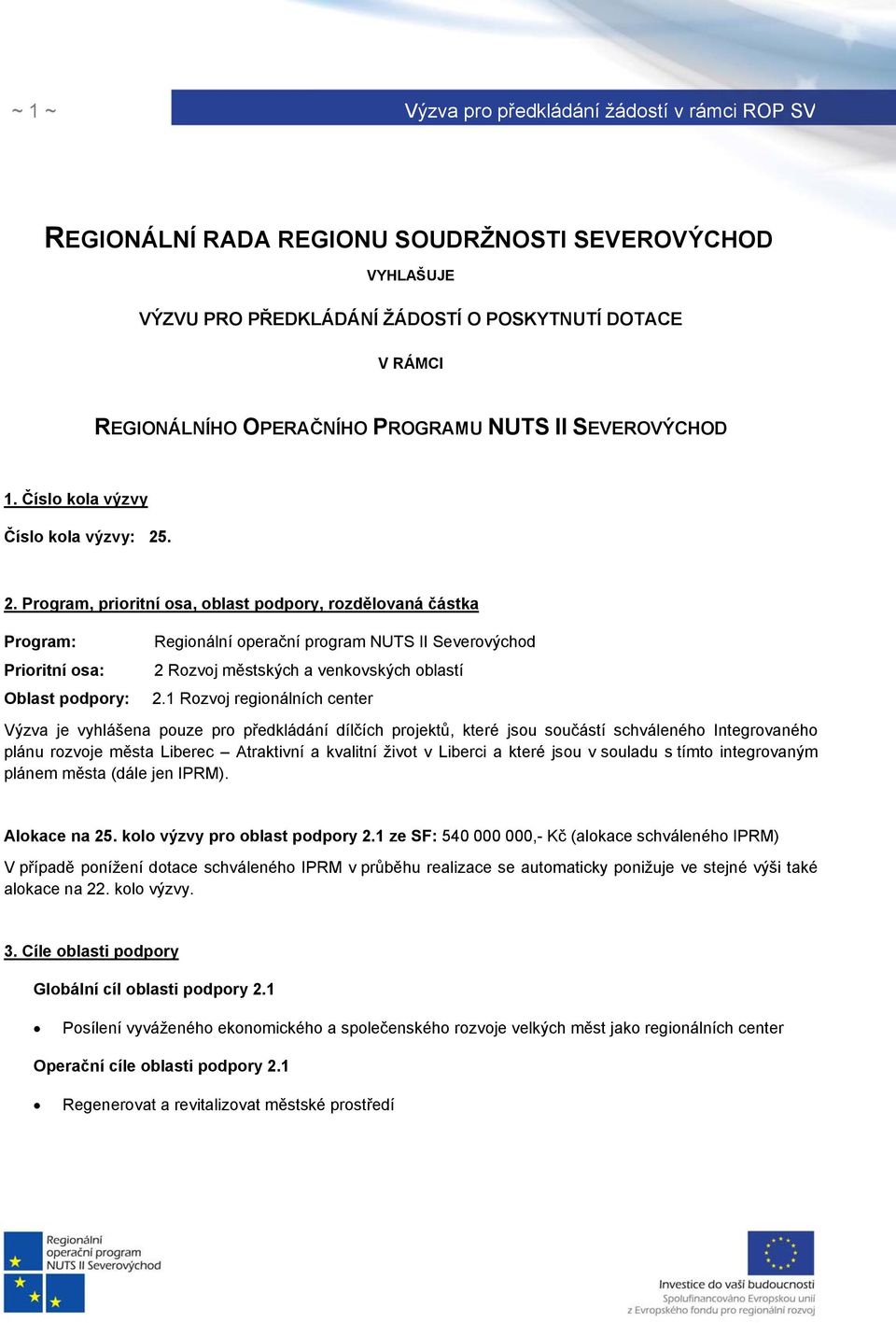 . 2. Program, prioritní osa, oblast podpory, rozdělovaná částka Program: Prioritní osa: Oblast podpory: Regionální operační program NUTS II Severovýchod 2 Rozvoj městských a venkovských oblastí 2.