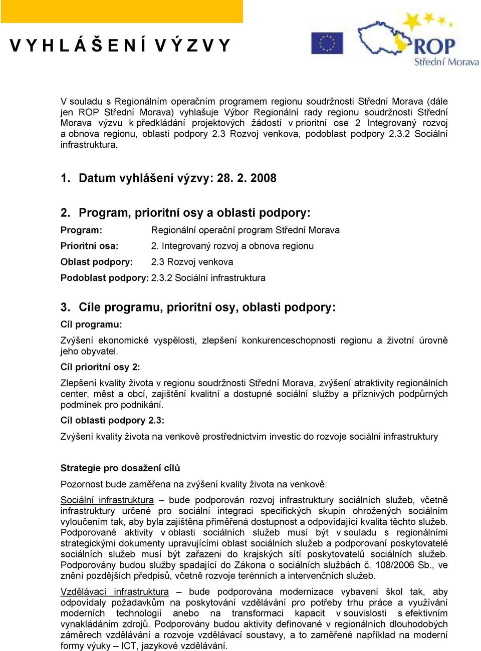 Datum vyhlášení výzvy: 28. 2. 2008 2. Program, prioritní osy a oblasti podpory: Program: Prioritní osa: Oblast podpory: Regionální operační program Střední Morava 2.