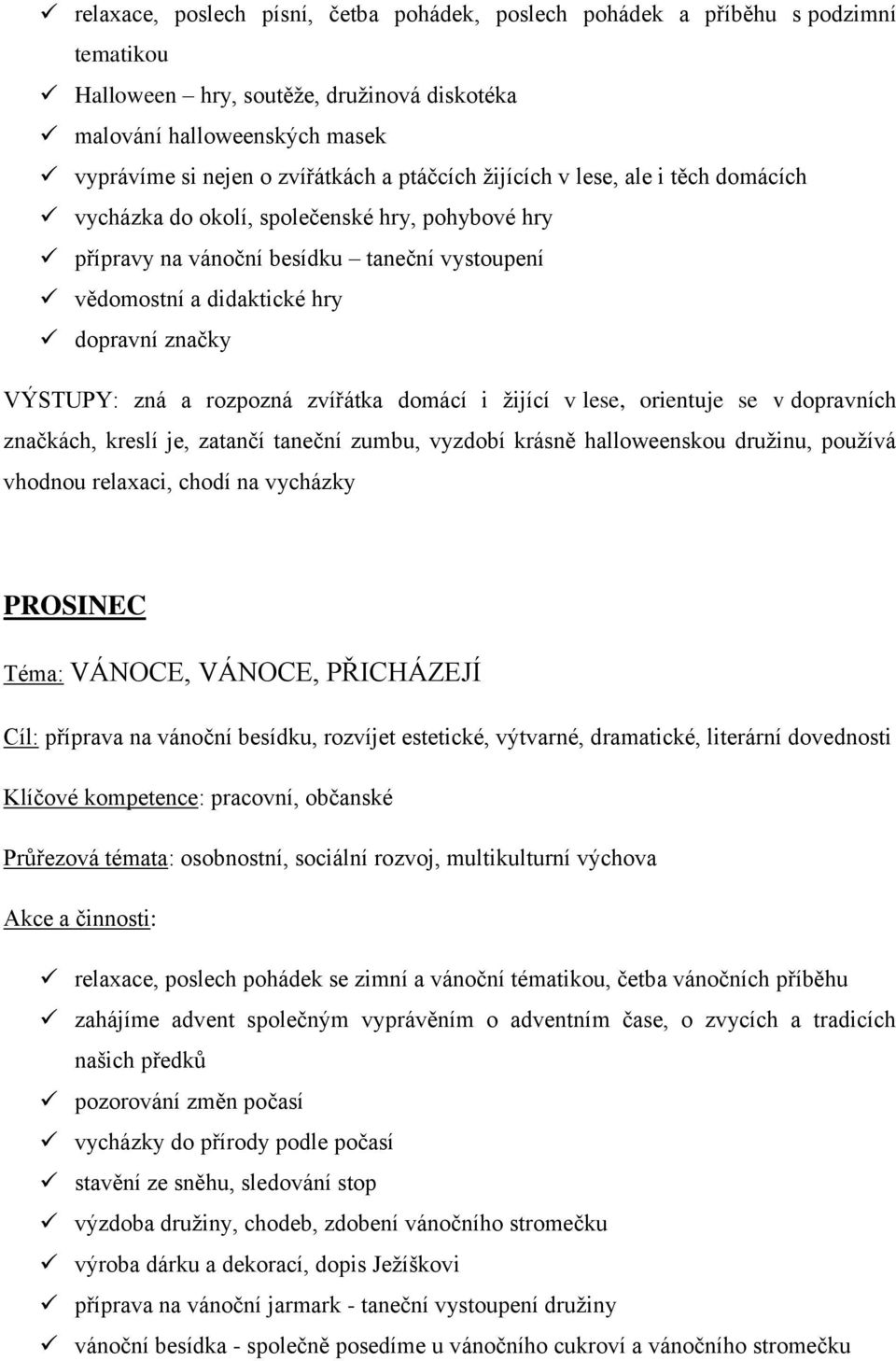 a rozpozná zvířátka domácí i žijící v lese, orientuje se v dopravních značkách, kreslí je, zatančí taneční zumbu, vyzdobí krásně halloweenskou družinu, používá vhodnou relaxaci, chodí na vycházky