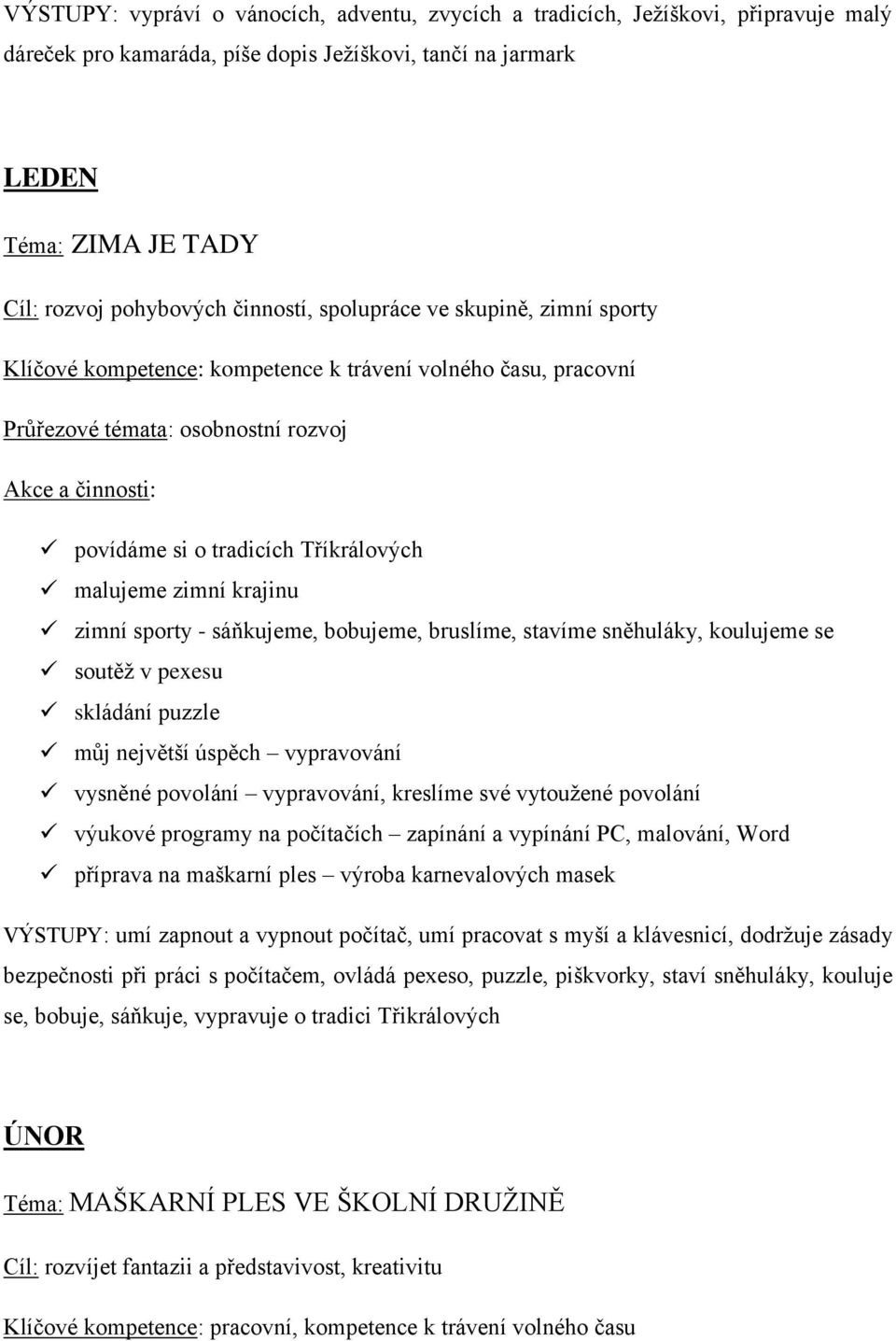 krajinu zimní sporty - sáňkujeme, bobujeme, bruslíme, stavíme sněhuláky, koulujeme se soutěž v pexesu skládání puzzle můj největší úspěch vypravování vysněné povolání vypravování, kreslíme své