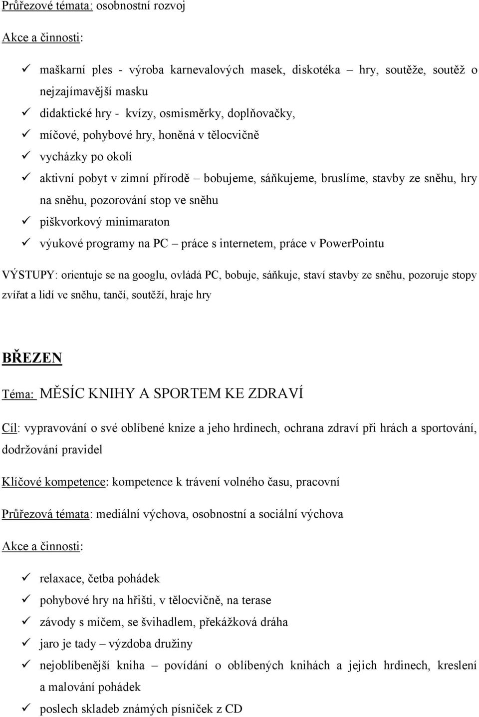 programy na PC práce s internetem, práce v PowerPointu VÝSTUPY: orientuje se na googlu, ovládá PC, bobuje, sáňkuje, staví stavby ze sněhu, pozoruje stopy zvířat a lidí ve sněhu, tančí, soutěží, hraje