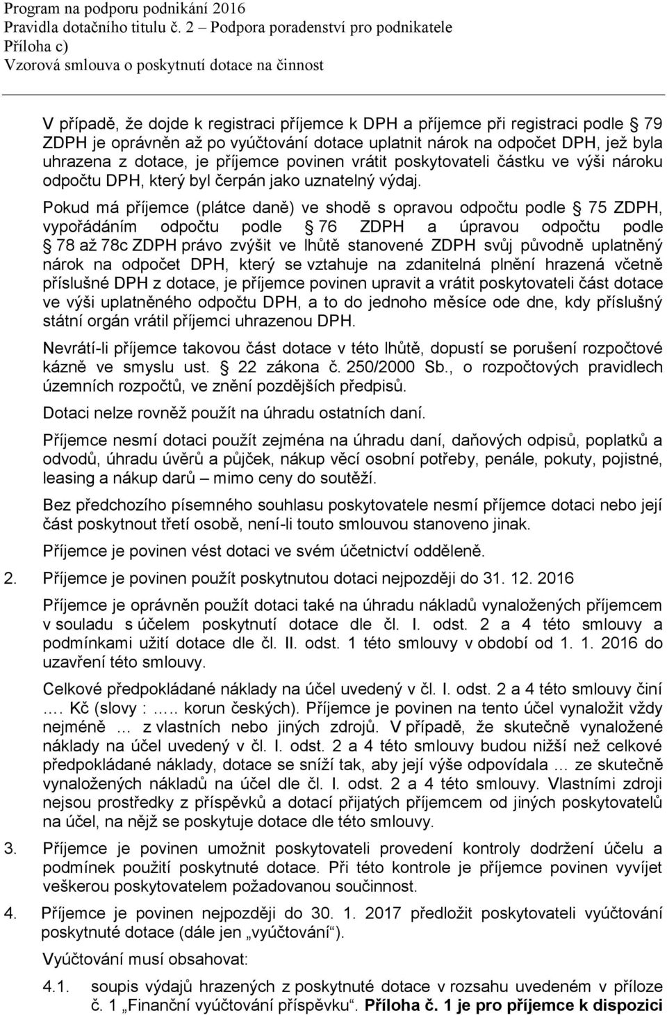 Pokud má příjemce (plátce daně) ve shodě s opravou odpočtu podle 75 ZDPH, vypořádáním odpočtu podle 76 ZDPH a úpravou odpočtu podle 78 až 78c ZDPH právo zvýšit ve lhůtě stanovené ZDPH svůj původně