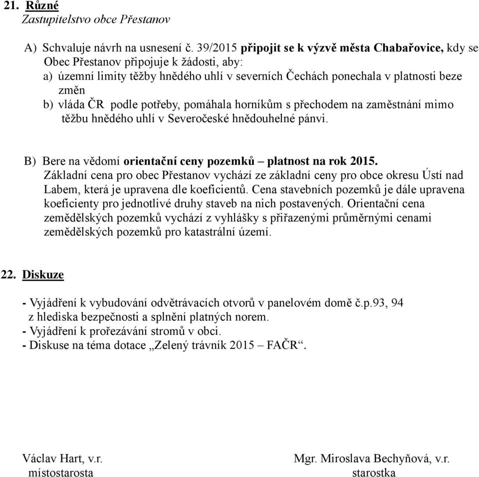 podle potřeby, pomáhala horníkům s přechodem na zaměstnání mimo těžbu hnědého uhlí v Severočeské hnědouhelné pánvi. B) Bere na vědomí orientační ceny pozemků platnost na rok 2015.