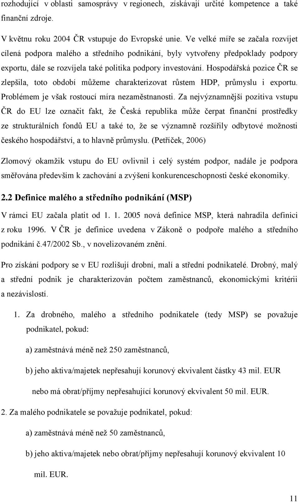 Hospodářská pozice ČR se zlepšila, toto období můžeme charakterizovat růstem HDP, průmyslu i exportu. Problémem je však rostoucí míra nezaměstnanosti.