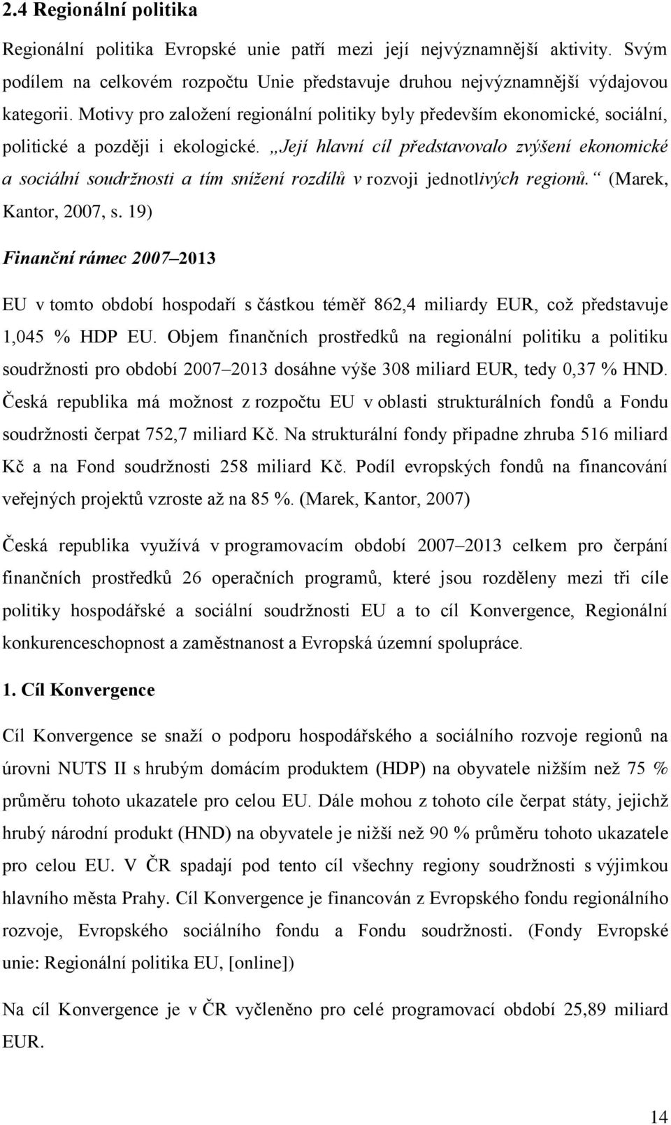 Její hlavní cíl představovalo zvýšení ekonomické a sociální soudržnosti a tím snížení rozdílů v rozvoji jednotlivých regionů. (Marek, Kantor, 2007, s.