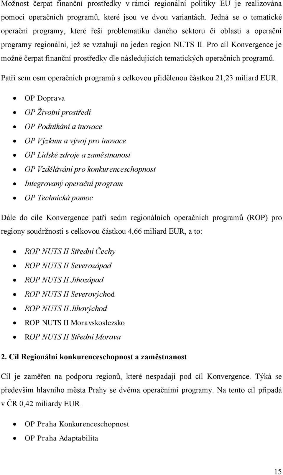 Pro cíl Konvergence je možné čerpat finanční prostředky dle následujících tematických operačních programů. Patří sem osm operačních programů s celkovou přidělenou částkou 21,23 miliard EUR.