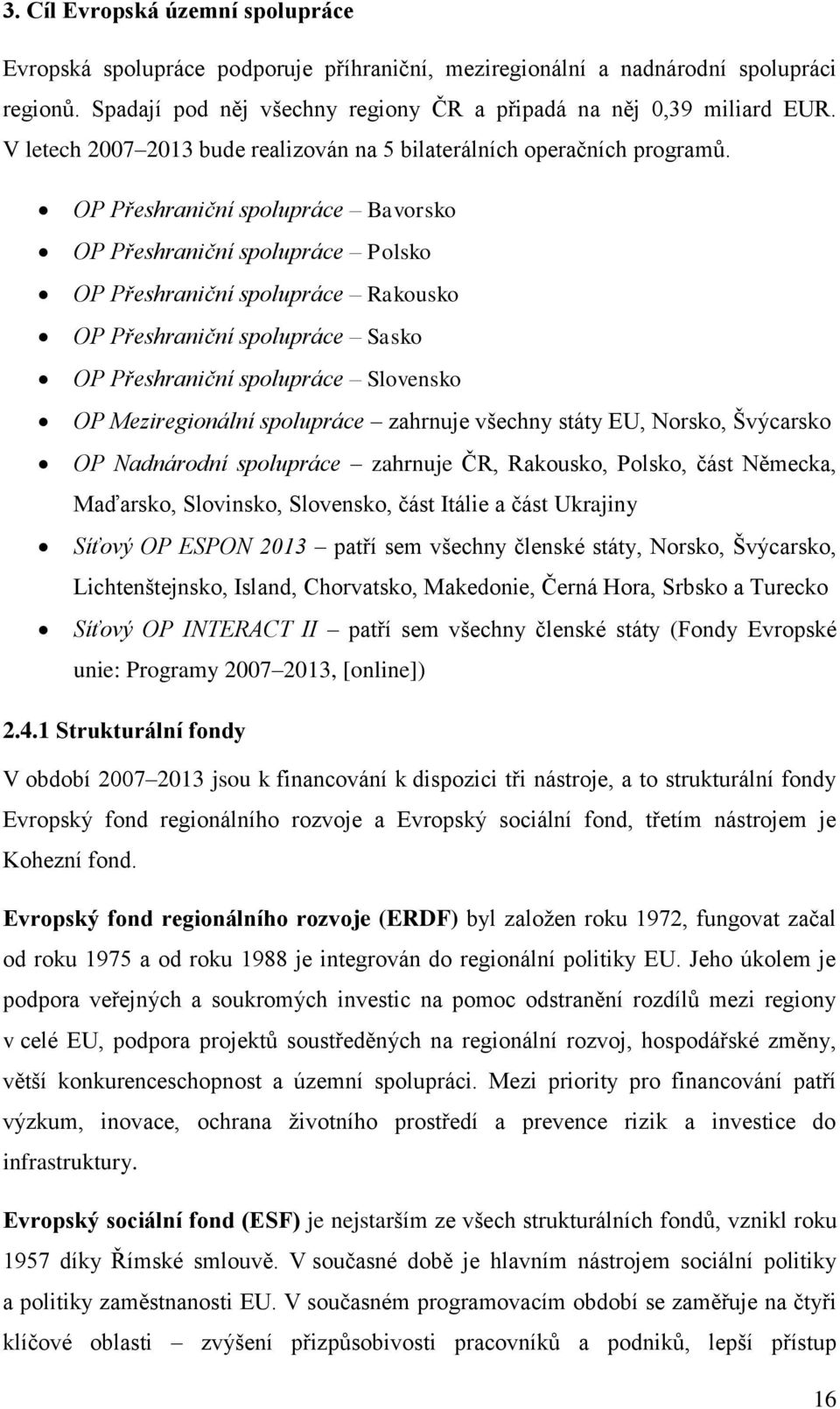 OP Přeshraniční spolupráce Bavorsko OP Přeshraniční spolupráce Polsko OP Přeshraniční spolupráce Rakousko OP Přeshraniční spolupráce Sasko OP Přeshraniční spolupráce Slovensko OP Meziregionální