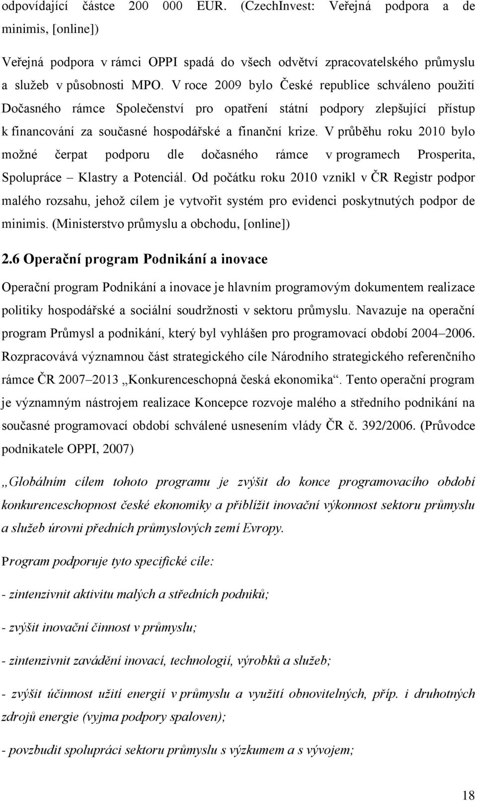V průběhu roku 2010 bylo možné čerpat podporu dle dočasného rámce v programech Prosperita, Spolupráce Klastry a Potenciál.