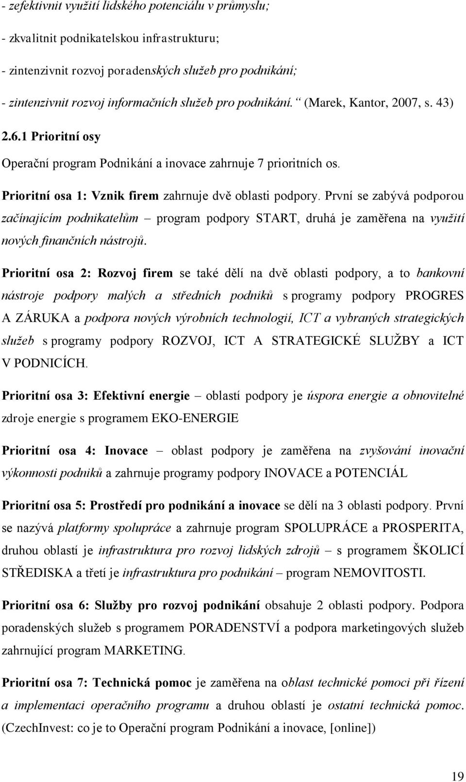 První se zabývá podporou začínajícím podnikatelům program podpory START, druhá je zaměřena na využití nových finančních nástrojů.
