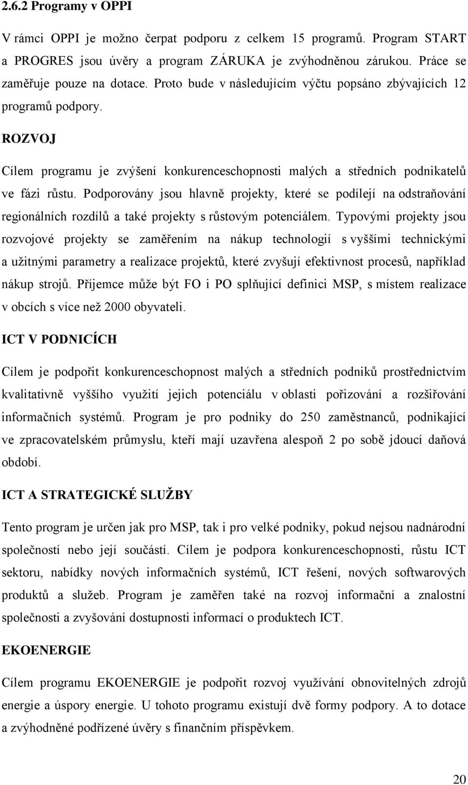 Podporovány jsou hlavně projekty, které se podílejí na odstraňování regionálních rozdílů a také projekty s růstovým potenciálem.
