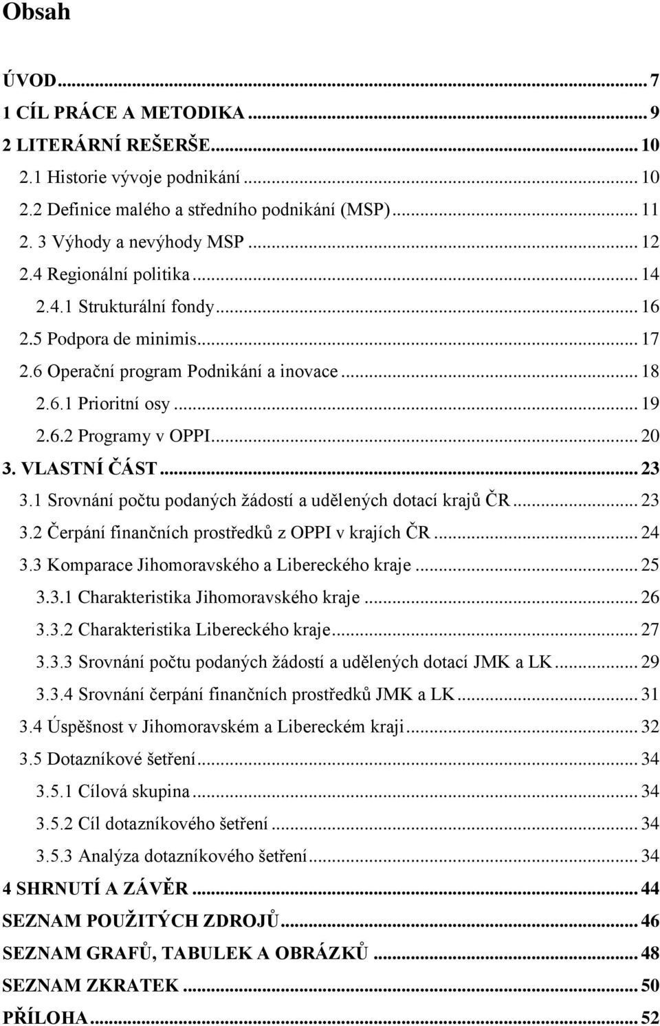 VLASTNÍ ČÁST... 23 3.1 Srovnání počtu podaných žádostí a udělených dotací krajů ČR... 23 3.2 Čerpání finančních prostředků z OPPI v krajích ČR... 24 3.3 Komparace Jihomoravského a Libereckého kraje.