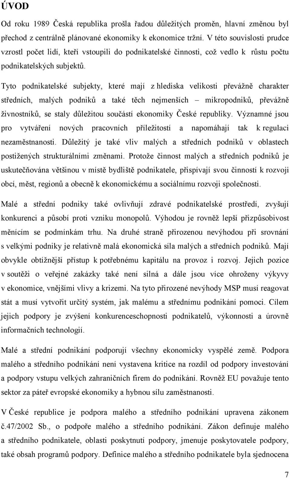 Tyto podnikatelské subjekty, které mají z hlediska velikosti převážně charakter středních, malých podniků a také těch nejmenších mikropodniků, převážně živnostníků, se staly důležitou součástí