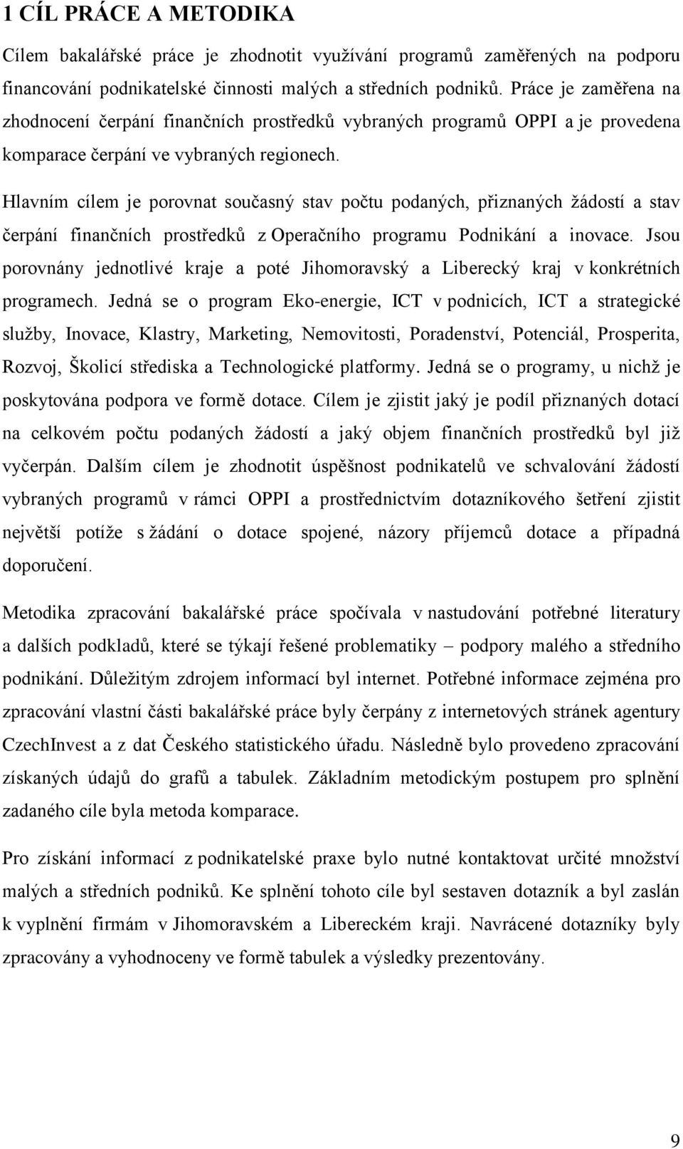 Hlavním cílem je porovnat současný stav počtu podaných, přiznaných žádostí a stav čerpání finančních prostředků z Operačního programu Podnikání a inovace.