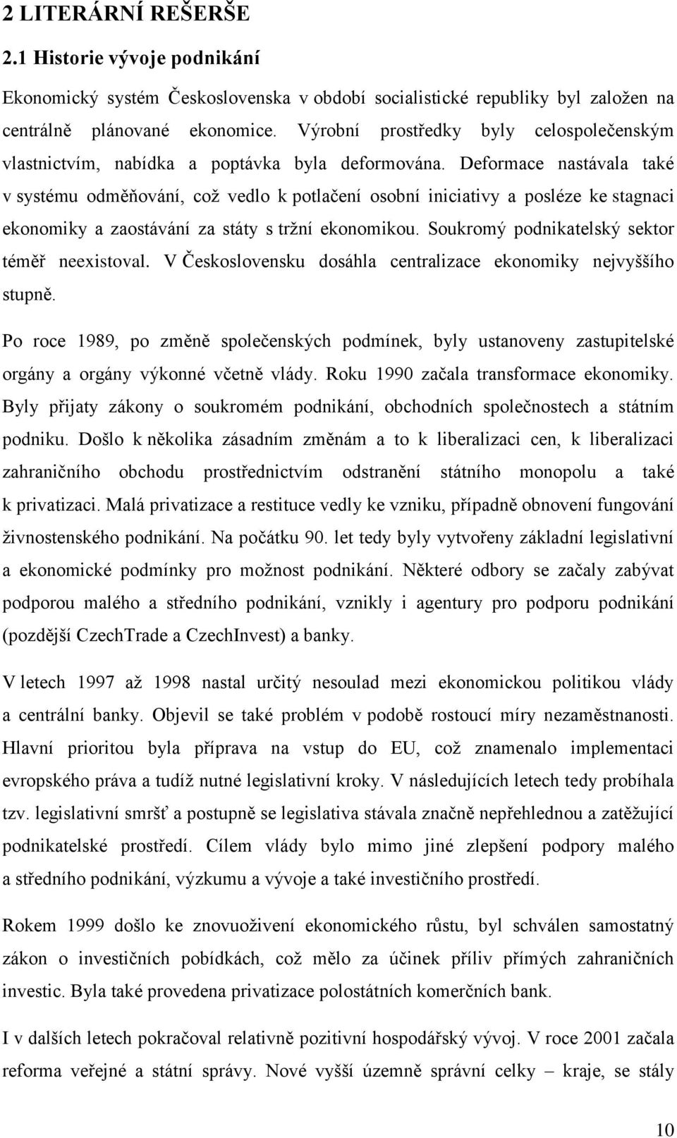 Deformace nastávala také v systému odměňování, což vedlo k potlačení osobní iniciativy a posléze ke stagnaci ekonomiky a zaostávání za státy s tržní ekonomikou.