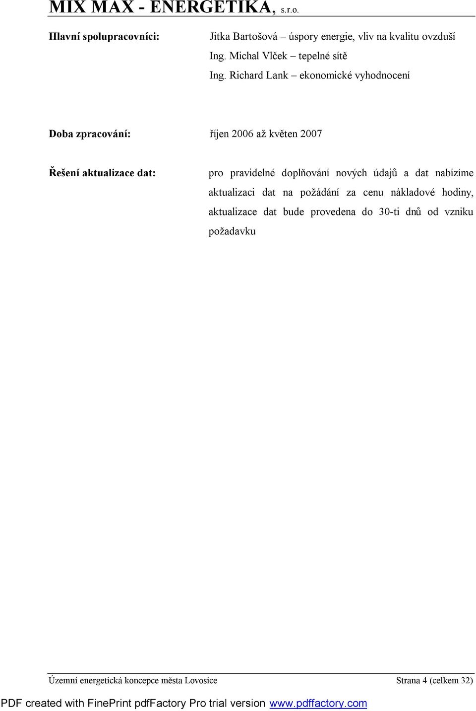 Richard Lank ekonomické vyhodnocení Doba zpracování: říjen 2006 až květen 2007 Řešení aktualizace dat: pro