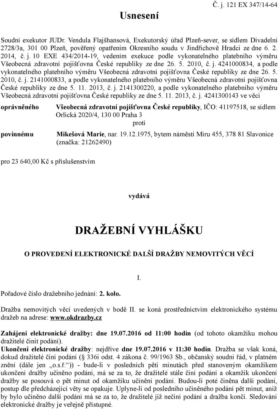 10 EXE 434/2014-19, vedením exekuce podle vykonatelného platebního výměru Všeobecná zdravotní pojišťovna České republiky ze dne 26. 5. 2010, č. j.