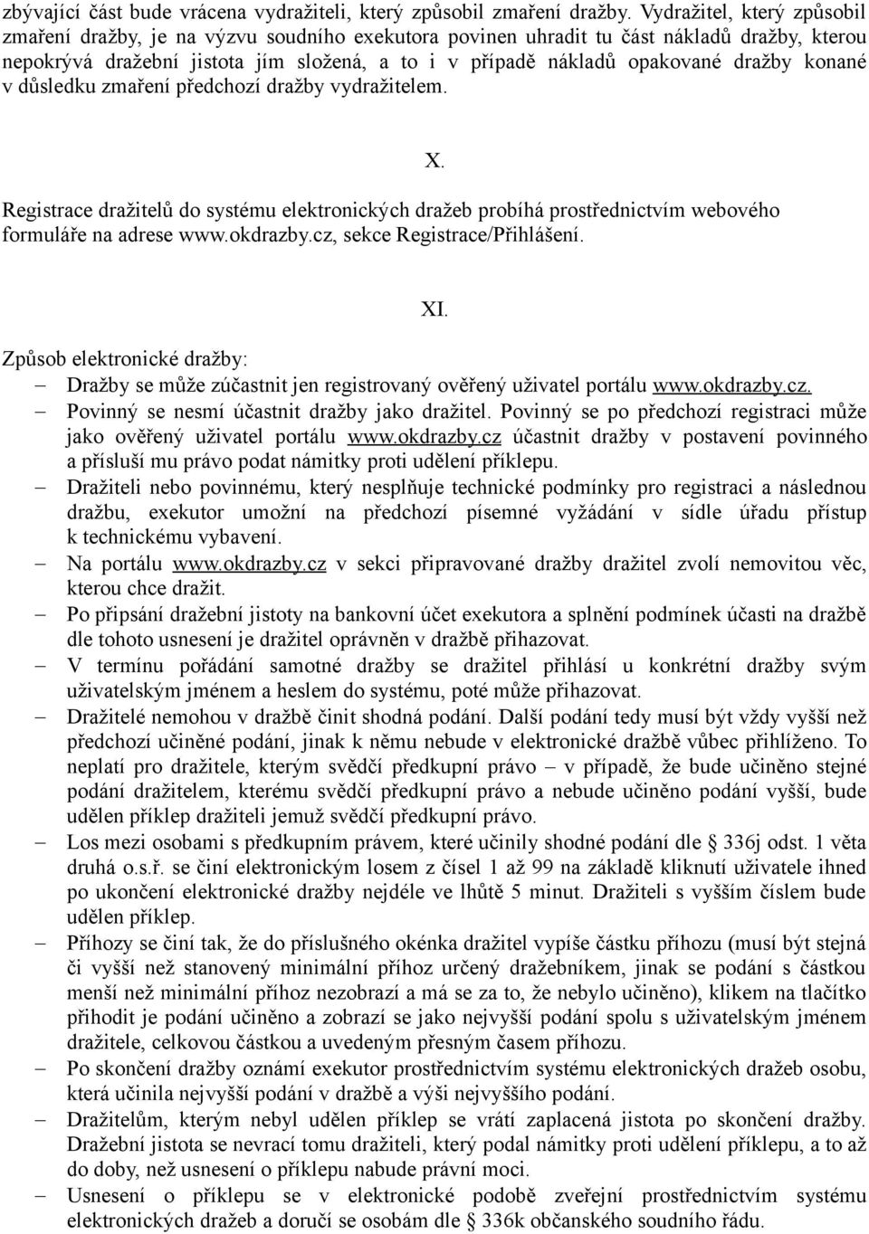 dražby konané v důsledku zmaření předchozí dražby vydražitelem. Registrace dražitelů do systému elektronických dražeb probíhá prostřednictvím webového formuláře na adrese www.okdrazby.