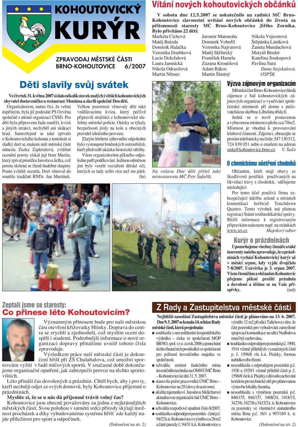 Organizátorem, nutno fiíci, Ïe velmi Velkou pozornost vûnovaly dûti také úspû n m, byla jiï podesáté PS Ozvûna vzdûlávacímu kvízu, kter peãlivû spoleãnû s místní organizací âssd.