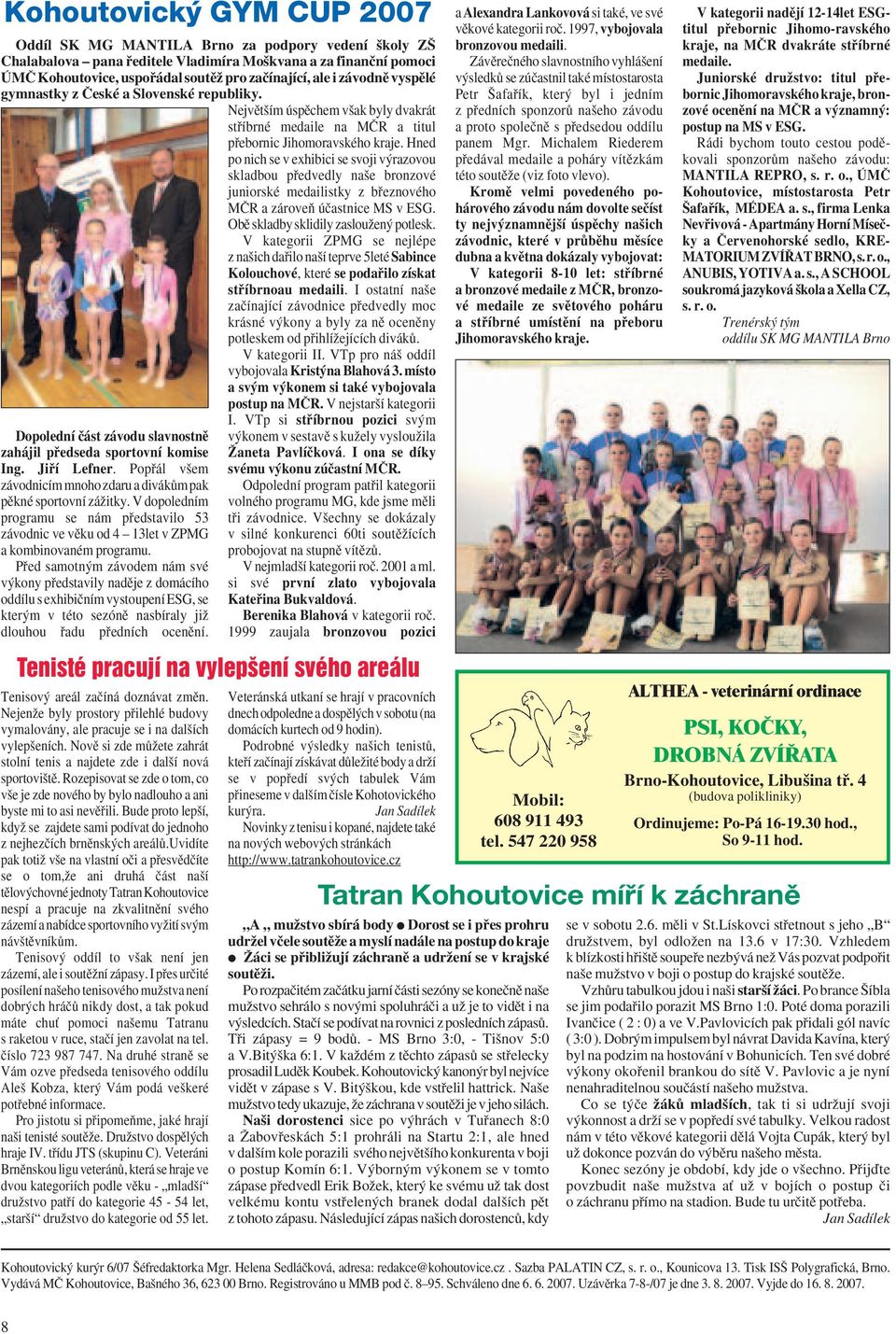 Hned po nich se v exhibici se svoji v razovou skladbou pfiedvedly na e bronzové juniorské medailistky z bfieznového MâR a zároveà úãastnice MS v ESG. Obû skladby sklidily zaslouïen potlesk.