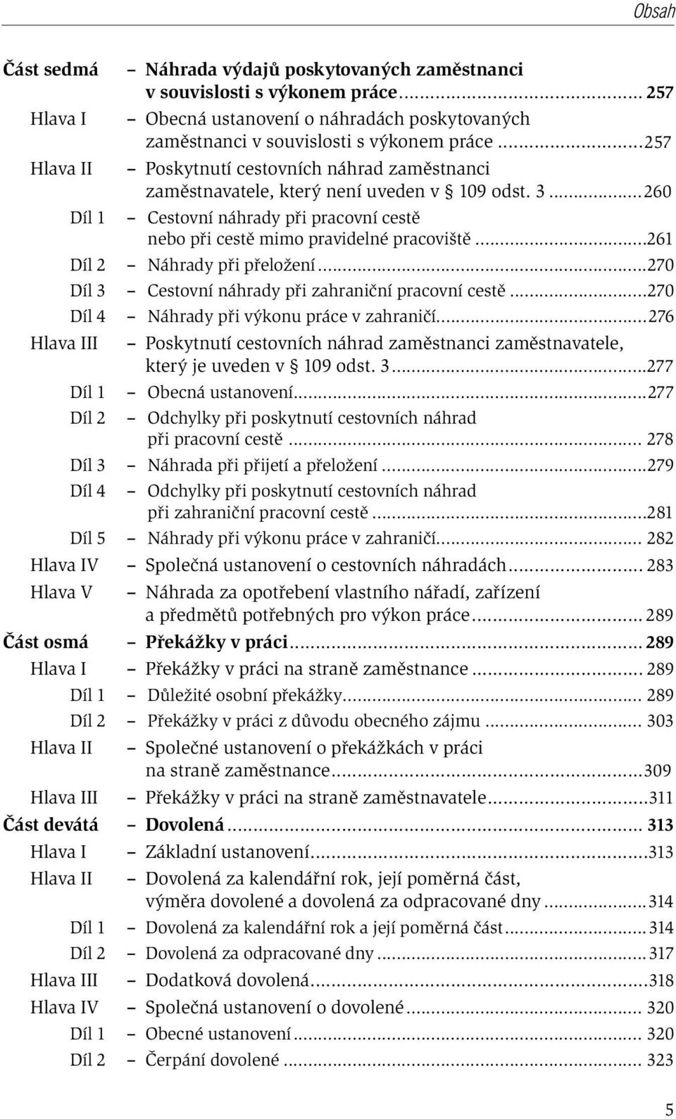 ..261 Díl 2 Náhrady při přeložení...270 Díl 3 Cestovní náhrady při zahraniční pracovní cestě...270 Díl 4 Náhrady při výkonu práce v zahraničí.