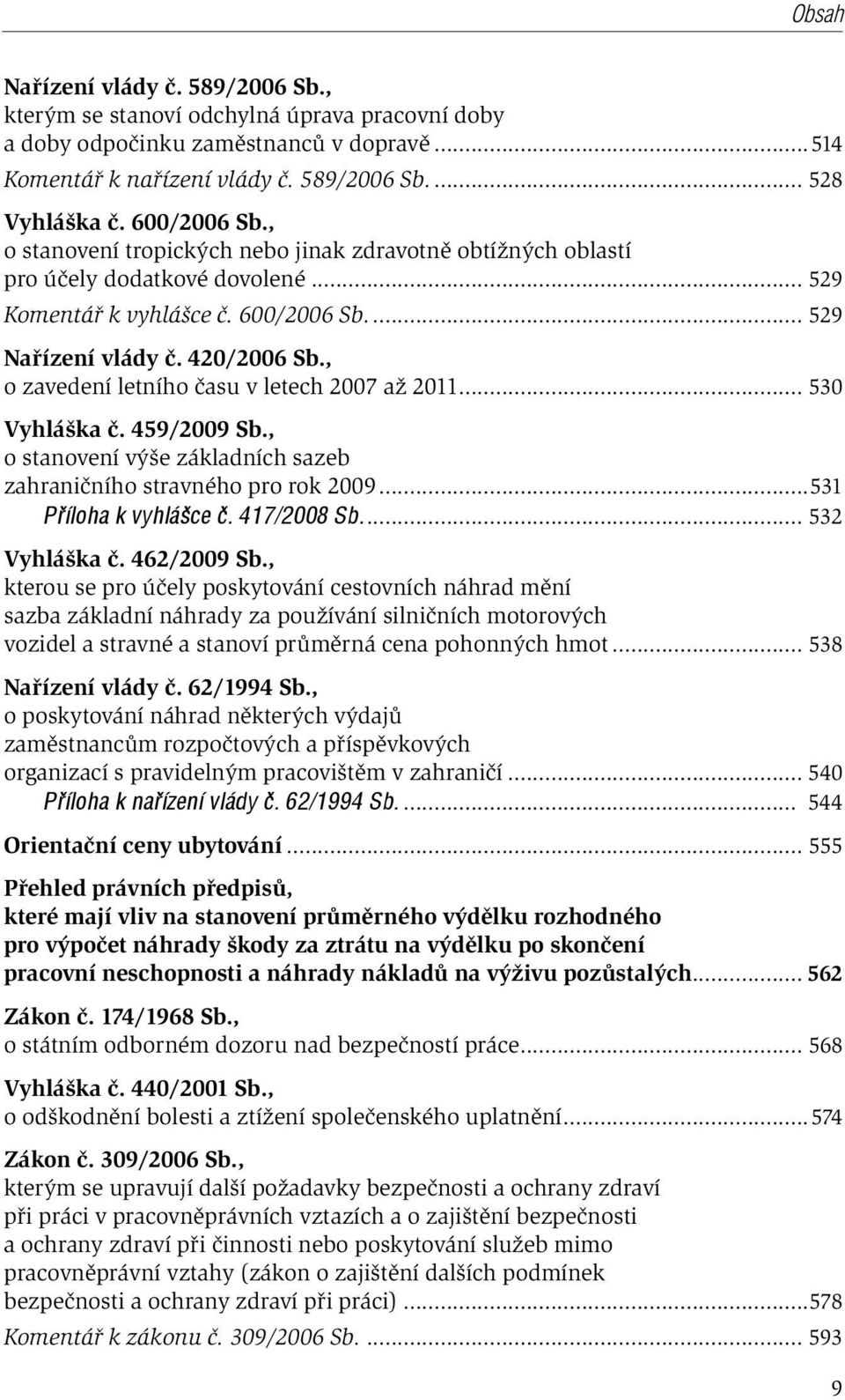 , o zavedení letního času v letech 2007 až 2011... 530 Vyhláška č. 459/2009 Sb., o stanovení výše základních sazeb zahraničního stravného pro rok 2009...531 Příloha k vyhlášce č. 417/2008 Sb.