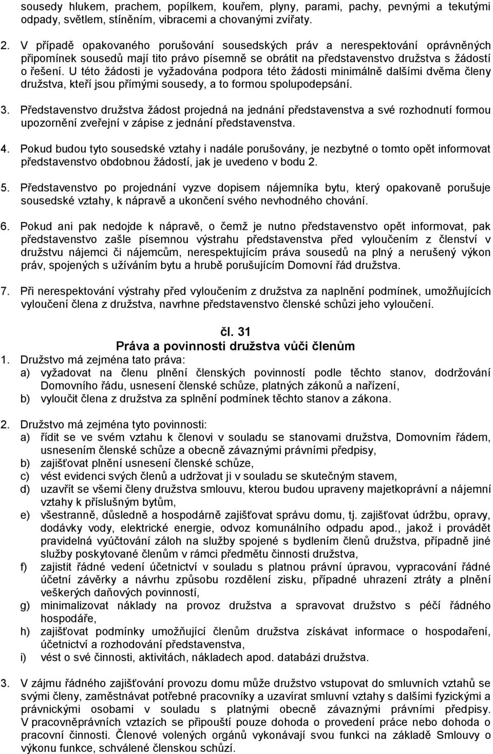 U této žádosti je vyžadována podpora této žádosti minimálně dalšími dvěma členy družstva, kteří jsou přímými sousedy, a to formou spolupodepsání. 3.