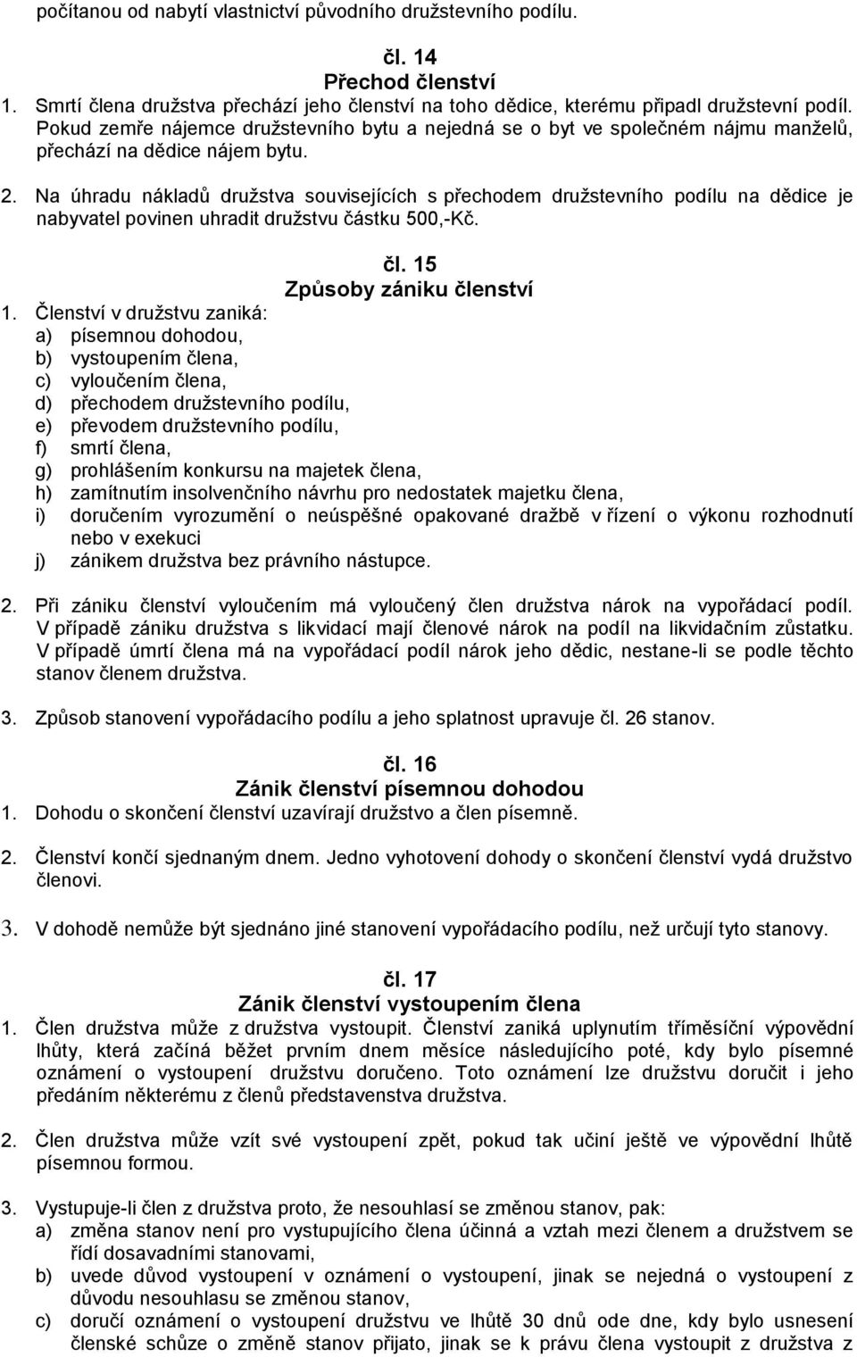 Na úhradu nákladů družstva souvisejících s přechodem družstevního podílu na dědice je nabyvatel povinen uhradit družstvu částku 500,-Kč. čl. 15 Způsoby zániku členství 1.