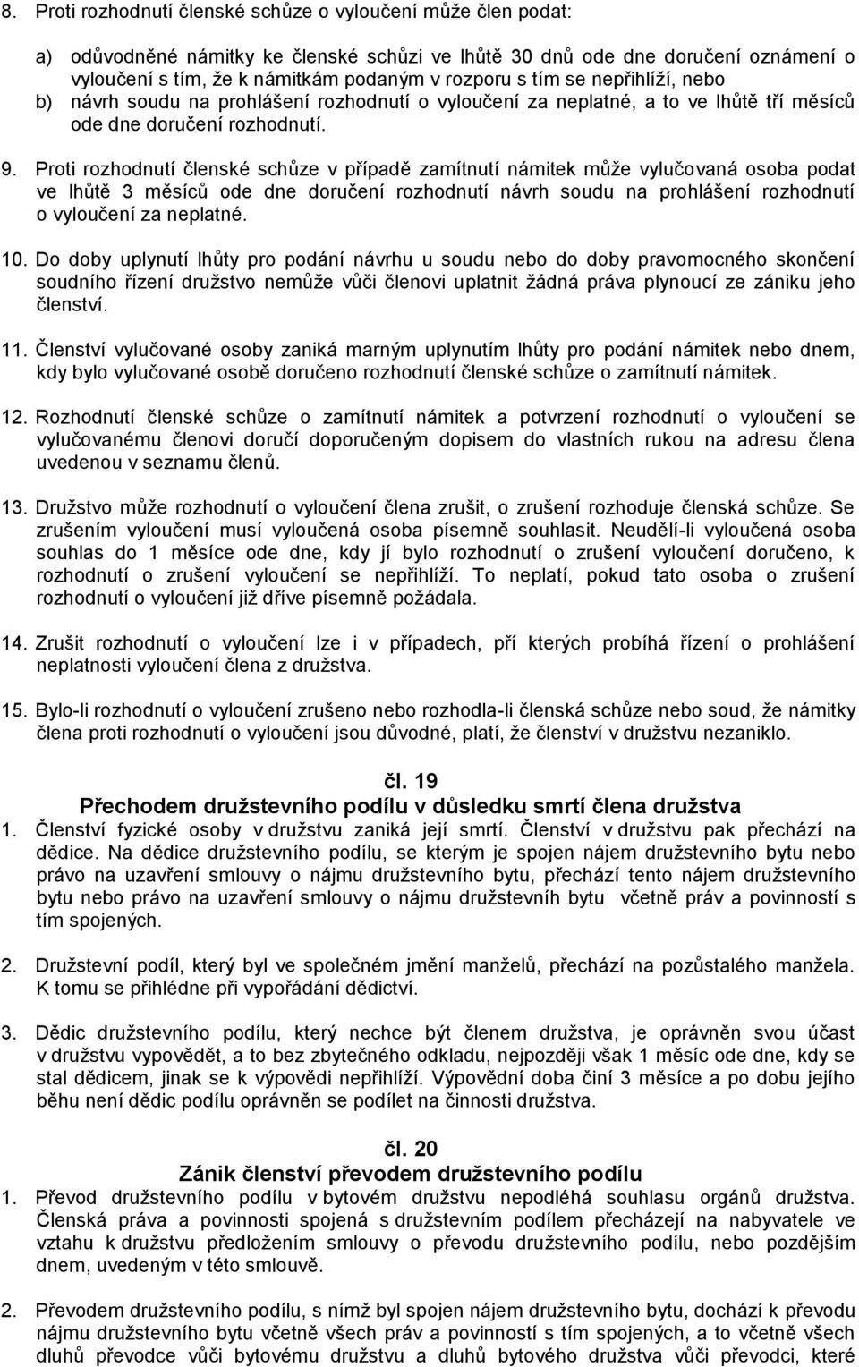 Proti rozhodnutí členské schůze v případě zamítnutí námitek může vylučovaná osoba podat ve lhůtě 3 měsíců ode dne doručení rozhodnutí návrh soudu na prohlášení rozhodnutí o vyloučení za neplatné. 10.