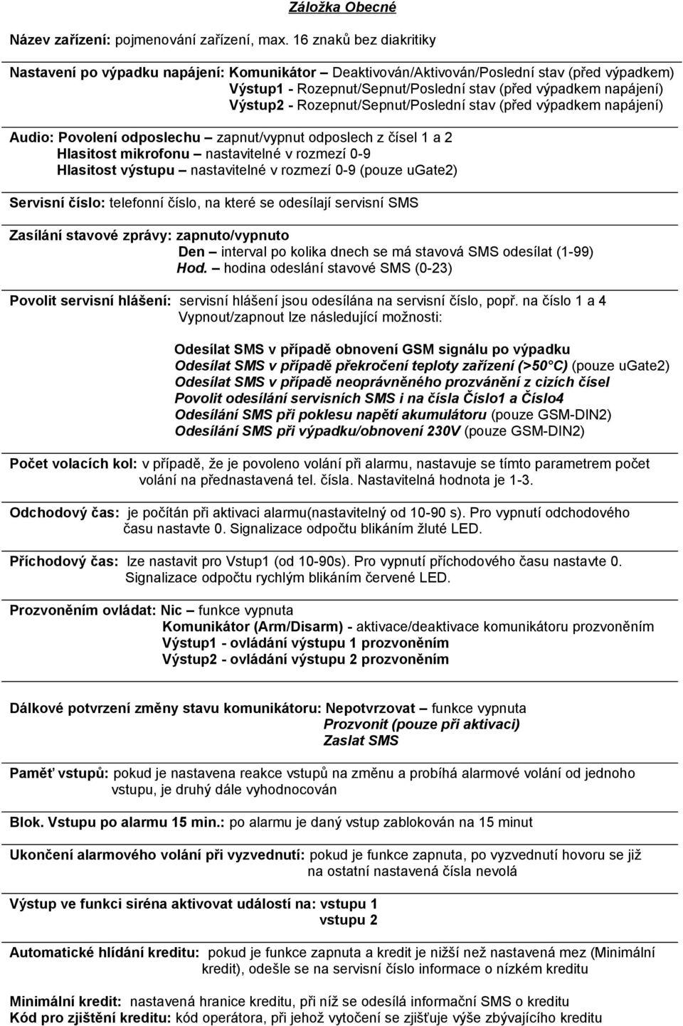 Rozepnut/Sepnut/Poslední stav (před výpadkem napájení) Audio: Povolení odposlechu zapnut/vypnut odposlech z čísel 1 a 2 Hlasitost mikrofonu nastavitelné v rozmezí 0-9 Hlasitost výstupu nastavitelné v