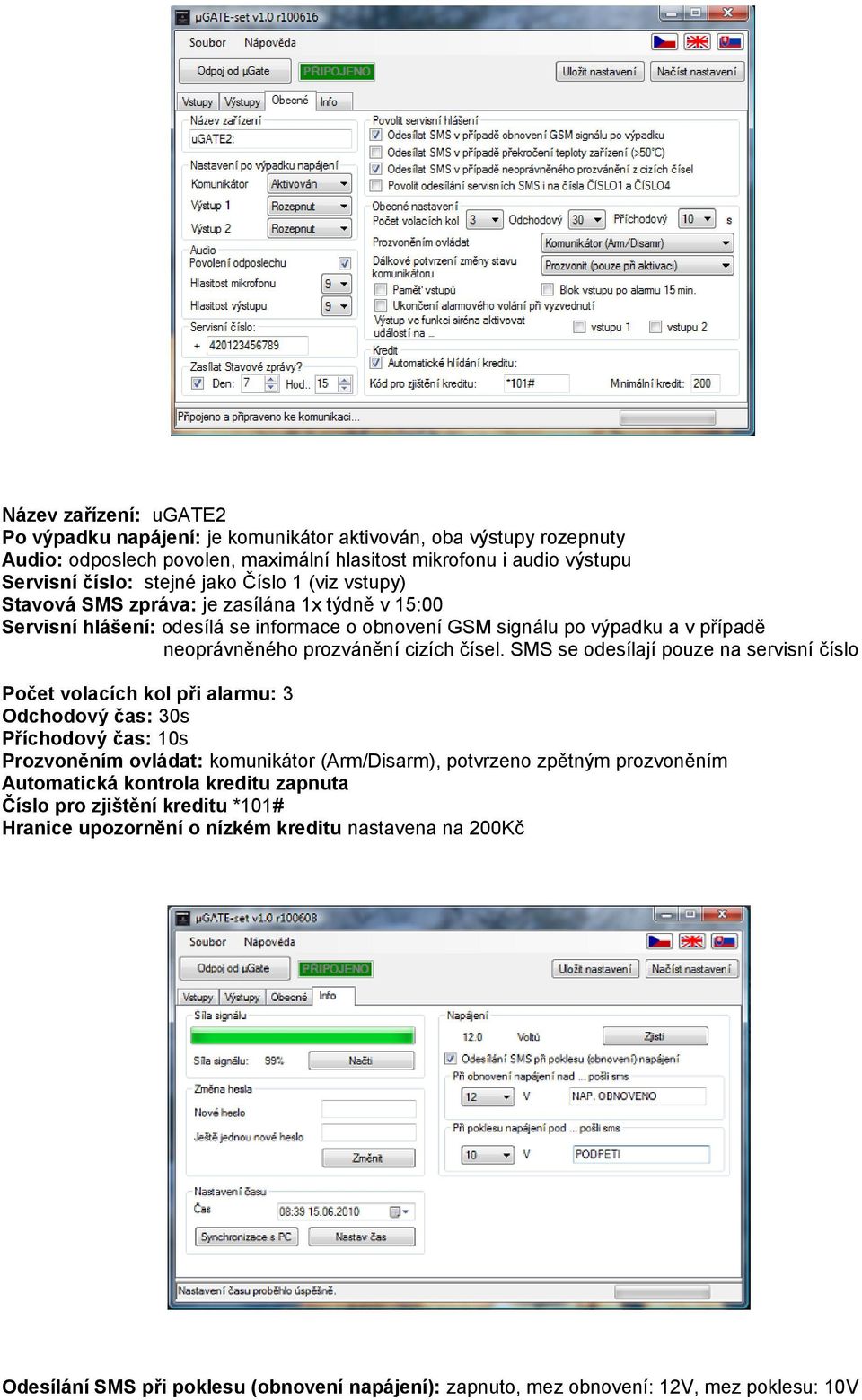 SMS se odesílají pouze na servisní číslo Počet volacích kol při alarmu: 3 Odchodový čas: 30s Příchodový čas: 10s Prozvoněním ovládat: komunikátor (Arm/Disarm), potvrzeno zpětným prozvoněním