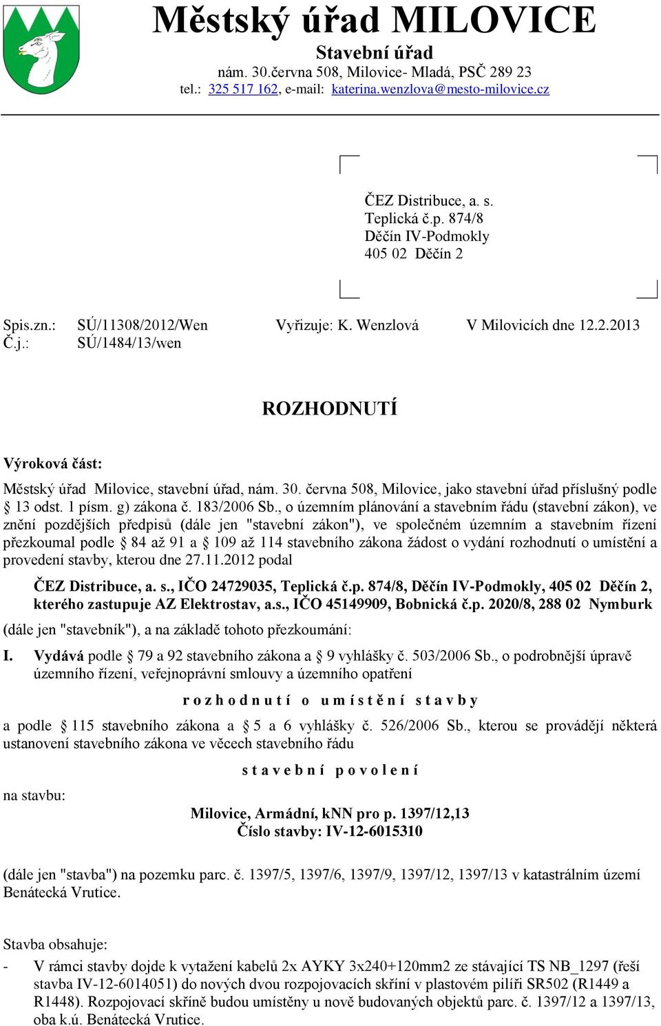 30. června 508, Milovice, jako stavební úřad příslušný podle 13 odst. 1 písm. g) zákona č. 183/2006 Sb.