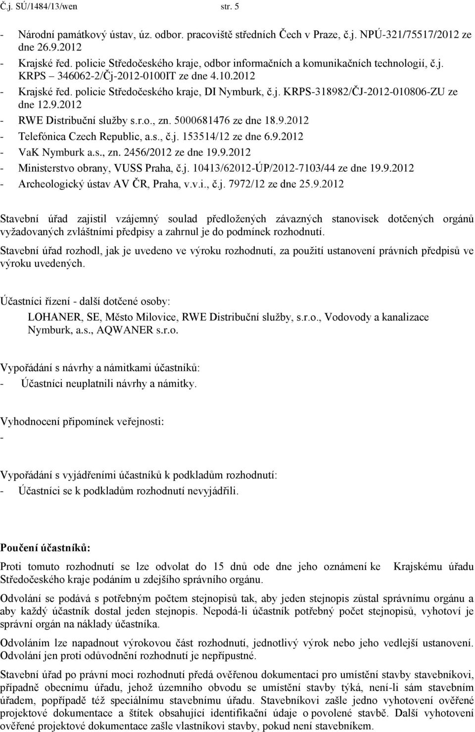 9.2012 - RWE Distribuční služby s.r.o., zn. 5000681476 ze dne 18.9.2012 - Telefónica Czech Republic, a.s., č.j. 153514/12 ze dne 6.9.2012 - VaK Nymburk a.s., zn. 2456/2012 ze dne 19.9.2012 - Ministerstvo obrany, VUSS Praha, č.