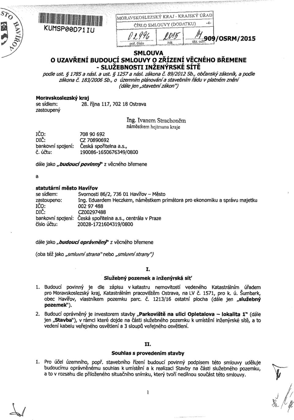 října 117, 702 18 Ostrava zastoupený Ing. Ivanem Strachoněm náměstkem hejtmana kraje IČO: 708 90 692 DIČ: CZ 70890692 bankovní spojení: Česká spořitelna a.s., č.