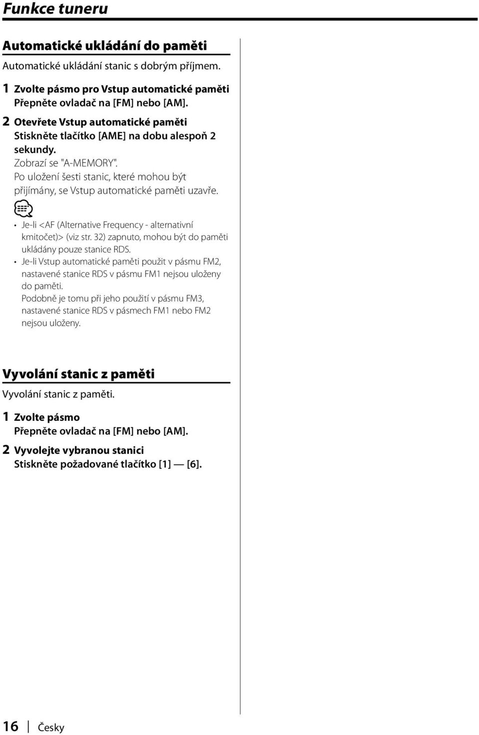 Je-li <AF (Alternative Frequency - alternativní kmitočet)> (viz str. 32) zapnuto, mohou být do paměti ukládány pouze stanice RDS.