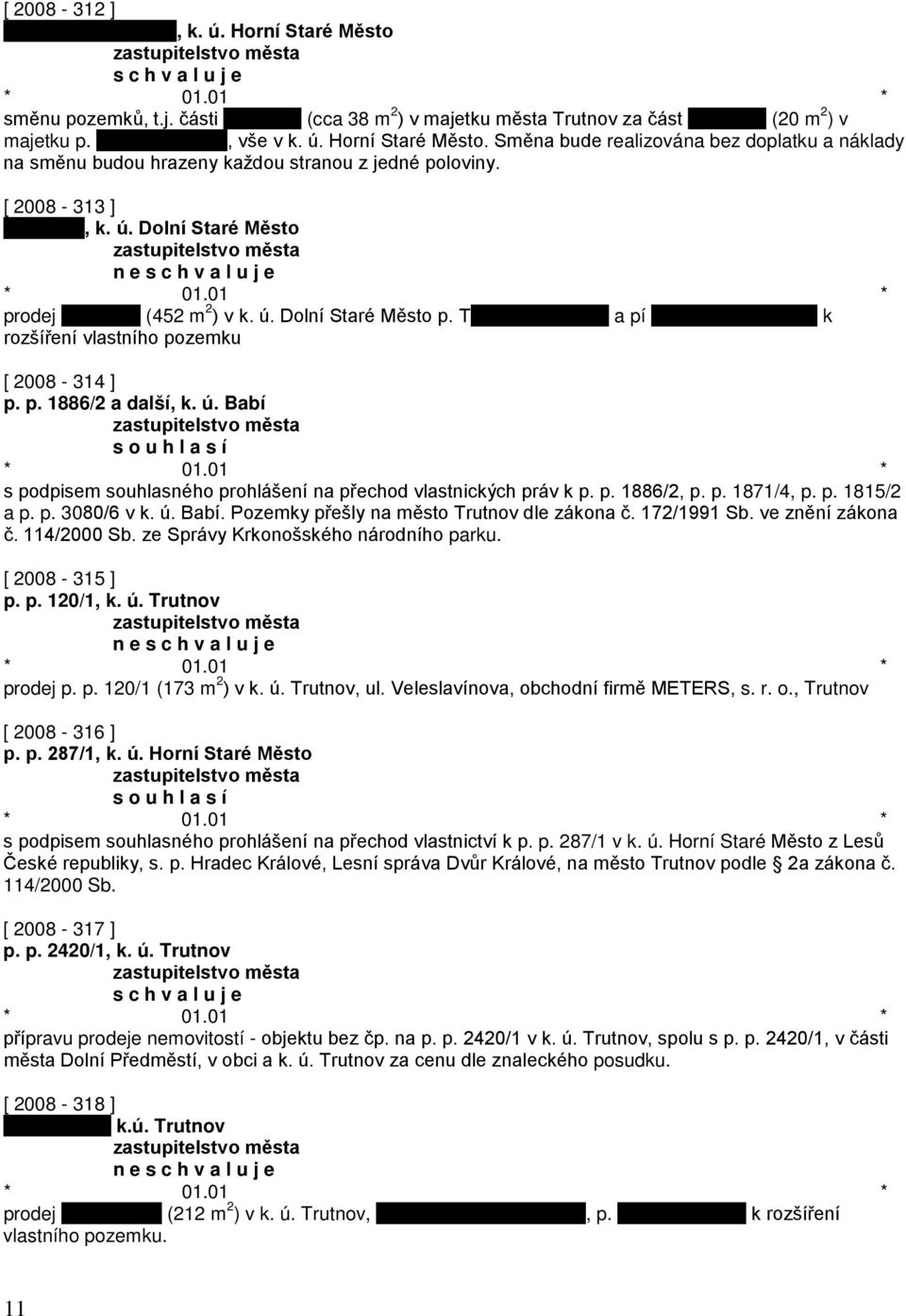 p. 1886/2, p. p. 1871/4, p. p. 1815/2 a p. p. 3080/6 v k. ú. Babí. Pozemky přešly na město Trutnov dle zákona č. 172/1991 Sb. ve znění zákona č. 114/2000 Sb. ze Správy Krkonošského národního parku.