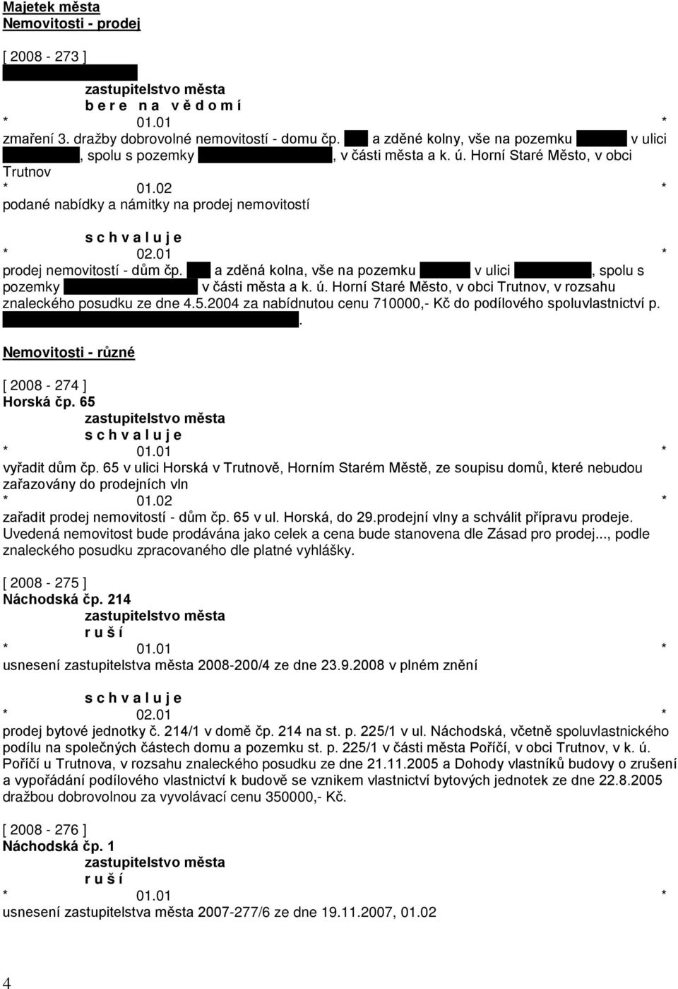 Horní Staré Město, v obci Trutnov, v rozsahu znaleckého posudku ze dne 4.5.2004 za nabídnutou cenu 710000,- Kč do podílového spoluvlastnictví p.. Nemovitosti - různé [ 2008-274 ] Horská čp.