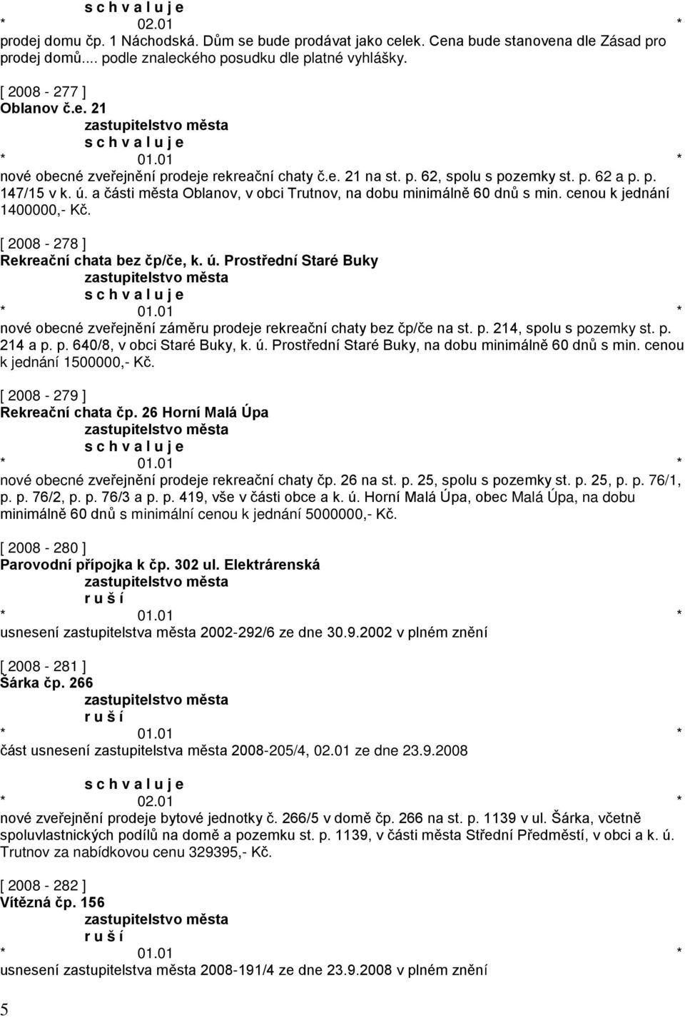 [ 2008-278 ] Rekreační chata bez čp/če, k. ú. Prostřední Staré Buky nové obecné zveřejnění záměru prodeje rekreační chaty bez čp/če na st. p. 214, spolu s pozemky st. p. 214 a p. p. 640/8, v obci Staré Buky, k.