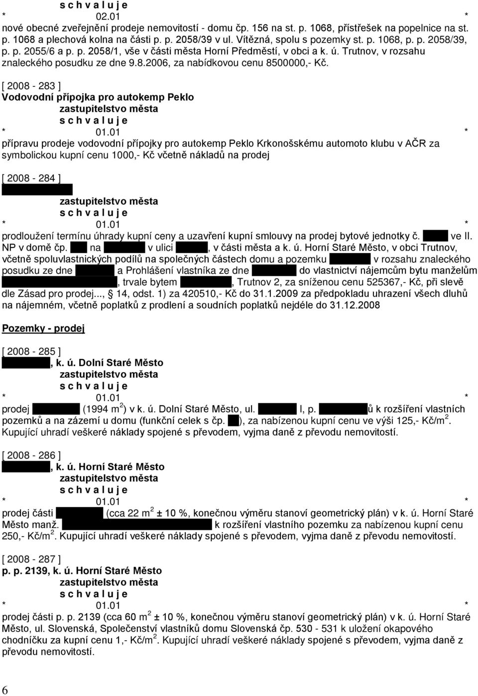 [ 2008-283 ] Vodovodní přípojka pro autokemp Peklo přípravu prodeje vodovodní přípojky pro autokemp Peklo Krkonošskému automoto klubu v AČR za symbolickou kupní cenu 1000,- Kč včetně nákladů na